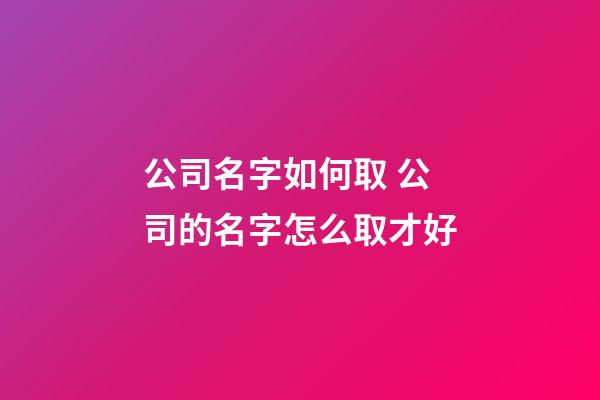 公司名字如何取 公司的名字怎么取才好-第1张-公司起名-玄机派